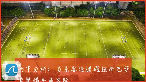 西甲分析：马竞客场遭遇挫折巴萨需警惕平局风险