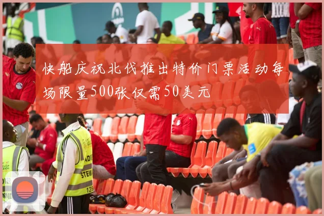 快船庆祝北伐推出特价门票活动每场限量500张仅需50美元